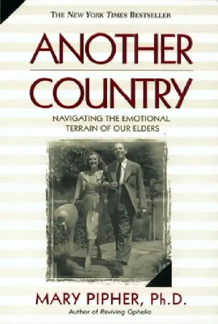 Another Country: Navigating the Emotional Terrain of Our Elders by Mary Pipher