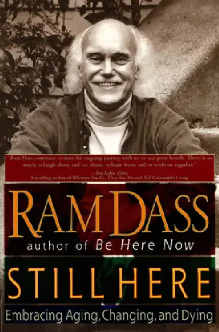 Still Here: Embracing Aging, Changing, and Dying by Ram Dass