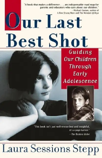 Our Last Best Shot: Guiding our Children Through Early Adolescence by Laura Sessions Stepp