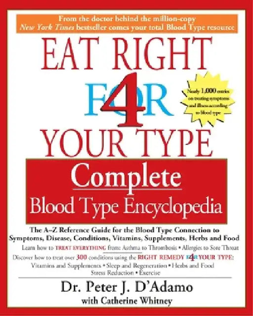 Eat Right 4 Your Type Complete Blood Type Encyclopedia: The A-Z Reference Guide for the Blood Type Connection to Symptoms, Disease, Conditions, Vitami by Peter J. D'Adamo