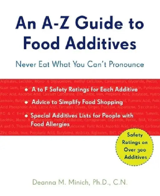 A-Z Guide to Food Additives: Never Eat What You Can't Pronounce (Meal Planner, Food Counter, Grocery List, Shopping for Healthy Food) by Deanna M. Minich