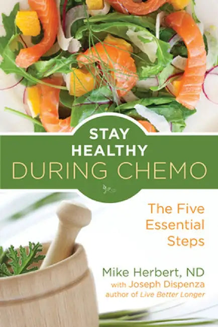 Stay Healthy During Chemo: The Five Essential Steps by Mike Herbert Nd