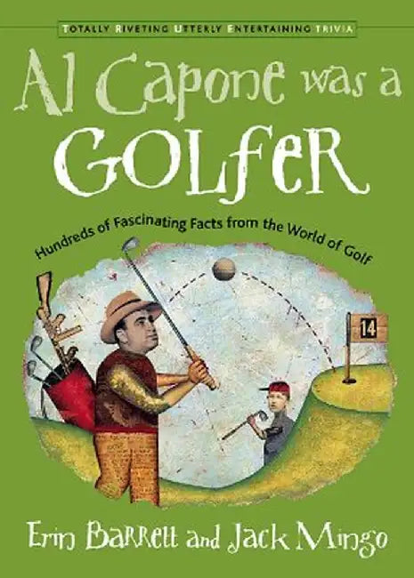 Al Capone Was a Golfer: Hundred of Fascinating Facts from the World of Golf by Erin Barrett