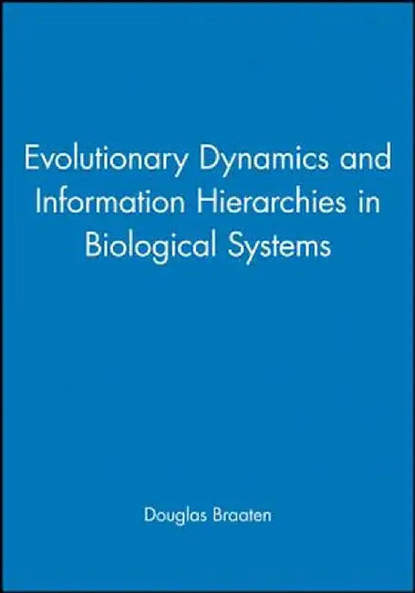 Evolutionary Dynamics and Information Hierarchies in Biological Systems by Braaten