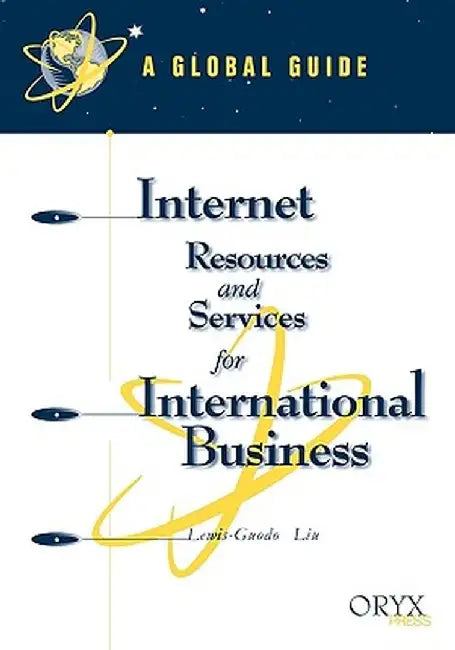 Internet Resources and Services for International Business: A Global Guide by Lewis-Guodo Liu