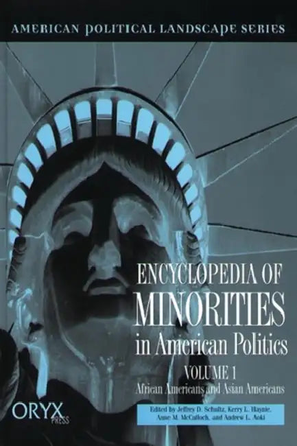 Encyclopedia of Minorities in American Politics Volume 1: African Americans and Asian Americans by Jeffrey D. Schultz, Kerry L. Haynie, Anne M. McCulloch