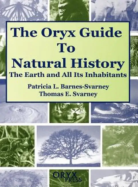The Oryx Guide to Natural History: The Earth and All Its Inhabitants by Patricia Barnes-Svarney