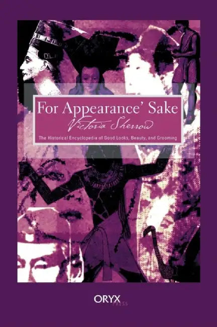 For Appearance' Sake: The Historical Encyclopedia of Good Looks, Beauty, and Grooming by Victoria Sherrow