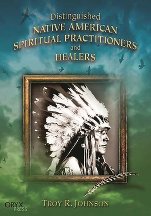 Distinguished Native American Spiritual Practitioners and Healers by Troy Johnson
