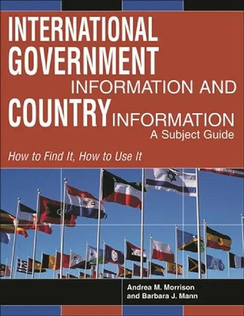 International Government Information and Country Information: A Subject Guide by Andrea M. Morrison
