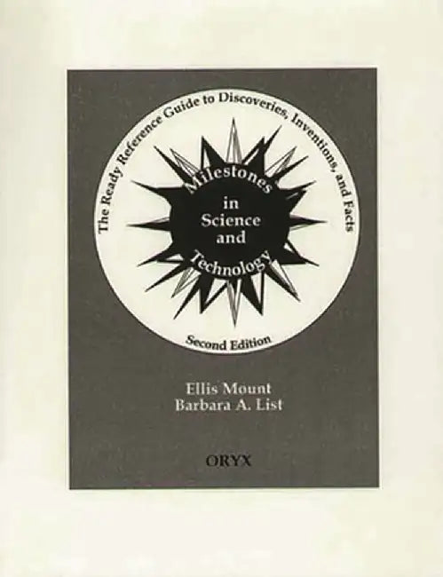 Milestones in Science and Technology: The Ready Reference Guide to Discoveries, Inventions, and Facts, 2nd Edition by Barbara A. List