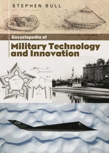 Encyclopedia of Military Technology and Innovation by Stephen Bull