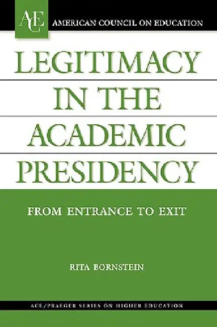 Legitimacy in the Academic Presidency: From Entrance to Exit by Rita Bornstein