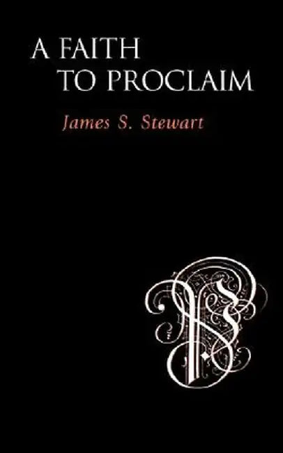 A Faith to Proclaim by James S. Stewart