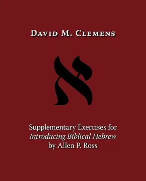 Supplementary Exercises for Introducing Biblical Hebrew by Allen P. Ross by David M. Clemens