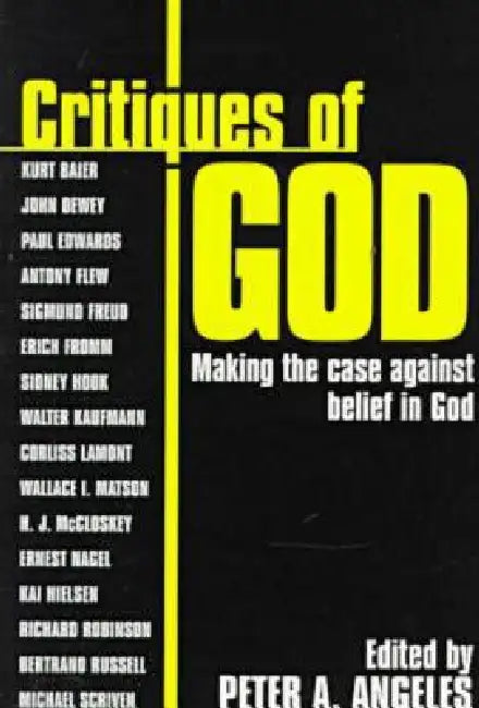Critiques of God: Making the Case Against Belief in God by Peter Adam Angeles