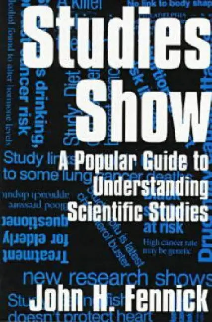 Studies Show: A Popular Guide to Understanding Scientific Studies by John H. Fennick