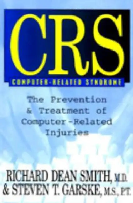 CRS Computer-Related Syndrome: The Prevention & Treatment of Computer-Related Injuries by Richard Dean Smith
