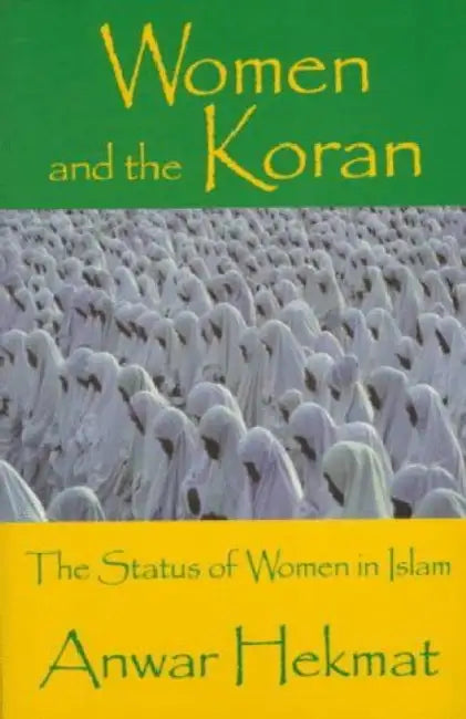 Women and the Koran: The Status of Women in Islam by Anwar Hekmat