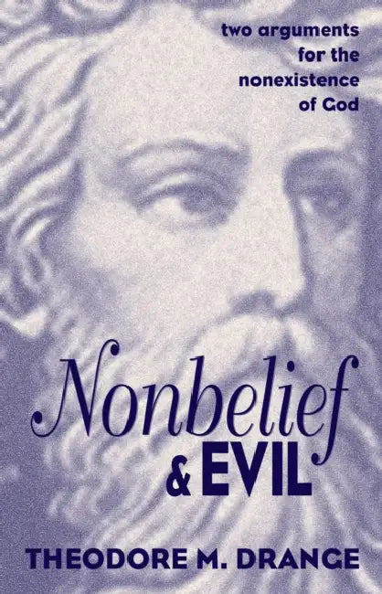 Nonbelief & Evil: Two Arguments for the Nonexistence of God by Theodore M. Drange