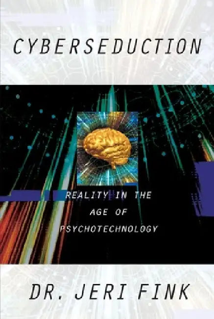 Cyberseduction: Reality in the Age of Psychotechnology by Jeri Fink