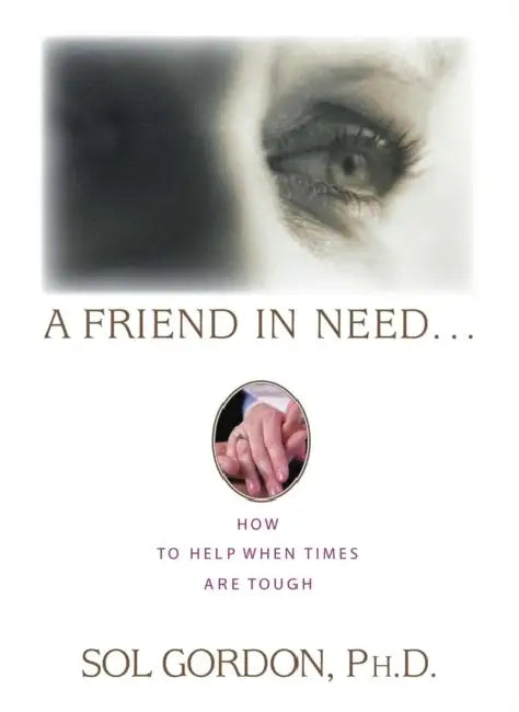 A Friend in Need...: How to Help When Times Are Tough by Sol Gordon