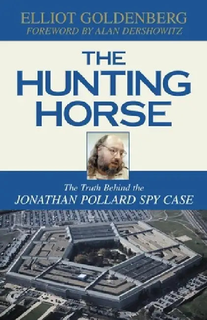 The Hunting Horse: The Truth Behind the Jonathan Pollard Spy Case by Elliot Goldenberg
