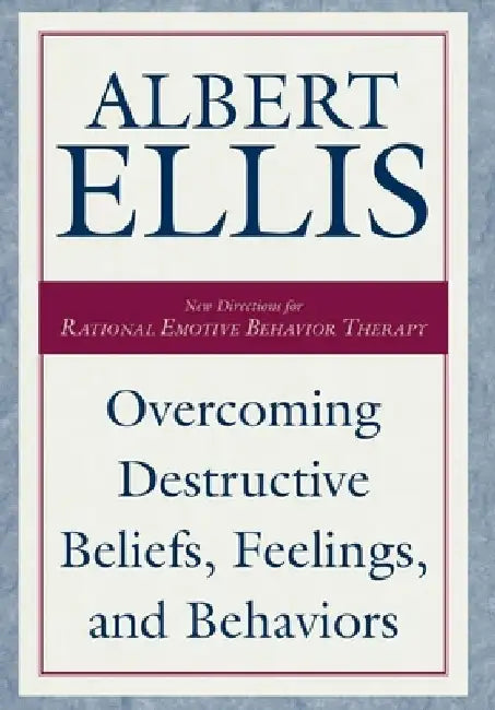 Overcoming Destructive Beliefs, Feelings, and Behaviors by Albert Ellis