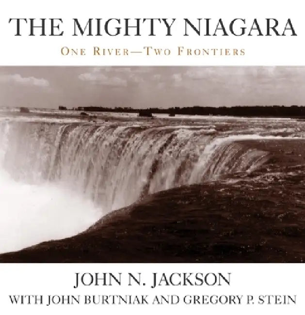 Mighty Niagara: One River-Two Frontiers by John N. Jackson, John Burtniak, Gregory P. Stein