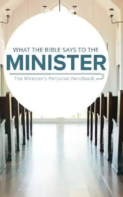 What the Bible Says to the Minister: The Minister's Personal Handbook by Leadership Ministries Worldwide