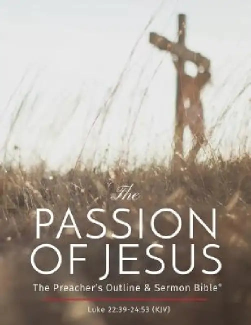 The Passion of Jesus: The Preacher's Outline & Sermon Bible: King James Version by Leadership Ministries Worldwide