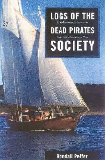Logs of the Dead Pirates Society: A Schooner Adventure Around Buzzards Bay by Randall S. Peffer