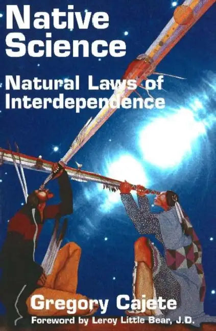 Native Science: Natural Laws of Interdependence by Gregory Cajete