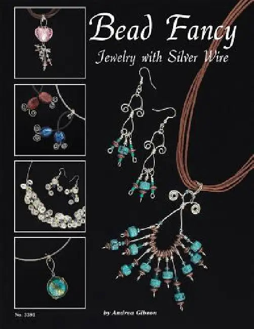 Bead Fancy: Jewelry with Silver Wire by Andrea Gibson