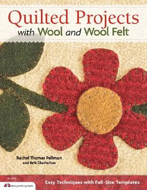 Quilted Projects with Wool and Wool Felt: Easy Techniques with Full-Size Templates by Rachel Pellman, Beth Oberholtzer