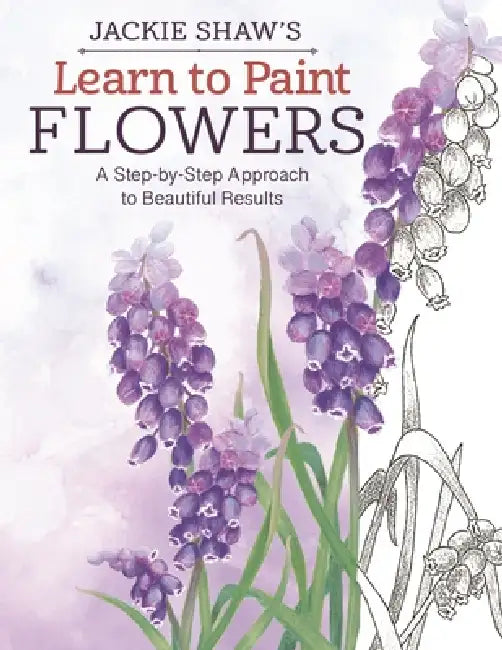 Jackie Shaw's Learn to Paint Flowers: A Step-By-Step Approach to Beautiful Results by Jackie Shaw