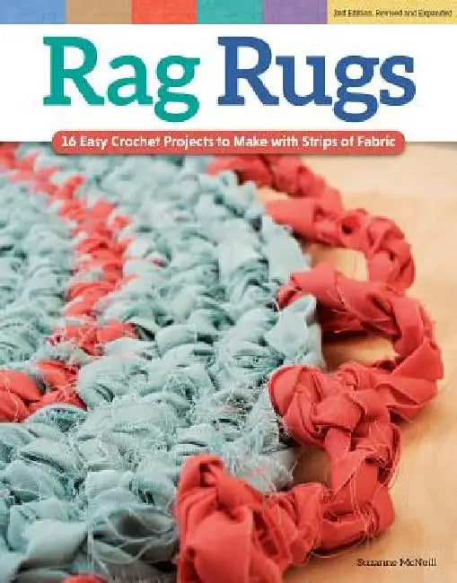 Rag Rugs, Revised and Expanded: 16 Easy Crochet Projects to Make with Strips of Fabric by Suzanne McNeill