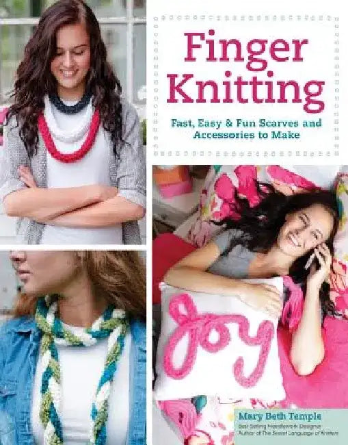 Finger Knitting: Fast, Easy & Fun Scarves and Accessories to Make by Mary Beth Temple