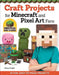 Craft Projects for Minecraft and Pixel Art Fans: 15 Fun, Easy-To-Make Projects by Choly Knight