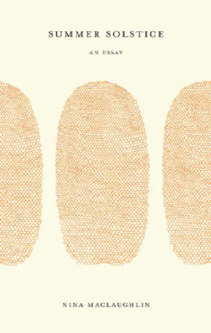 Summer Solstice: An Essay by Nina Maclaughlin