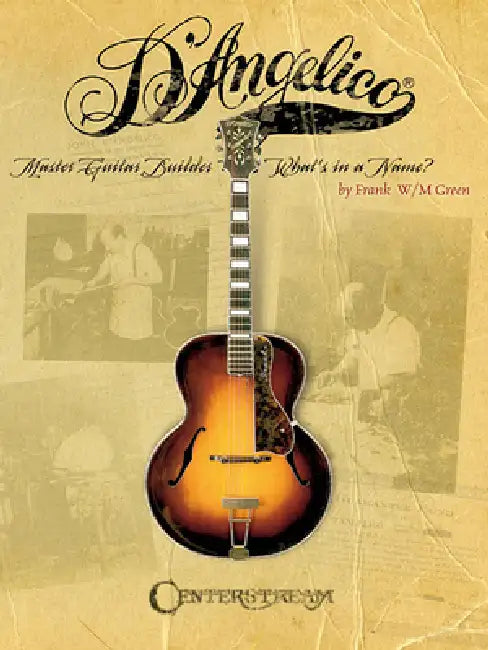 D'Angelico, Master Guitar Builder: What's in a Name? by Frank W. M. Green