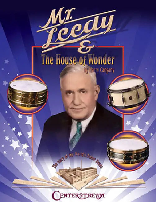 Mr. Leedy and the House of Wonder: The Story of the World's Finest Drums by Harry Cangany