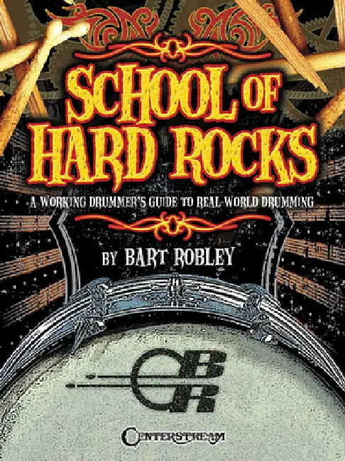 School of Hard Rocks: A Working Drummer's Guide to Real-World Drumming by Bart Robley