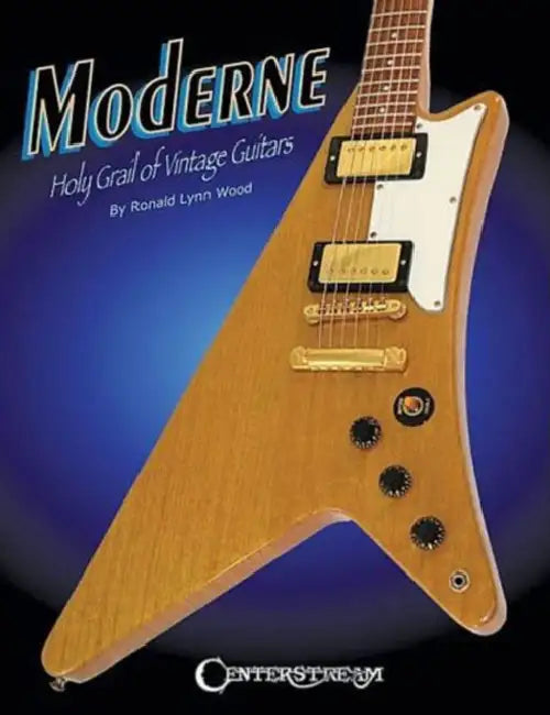 Moderne: Holy Grail of Vintage Guitars by Ronald Lynn Wood