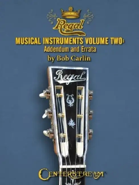 Regal Musical Instruments: 1895-1955 by Bob Carlin