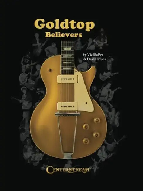Goldtop Believers: The Les Paul Golden Years by Vic Dapra