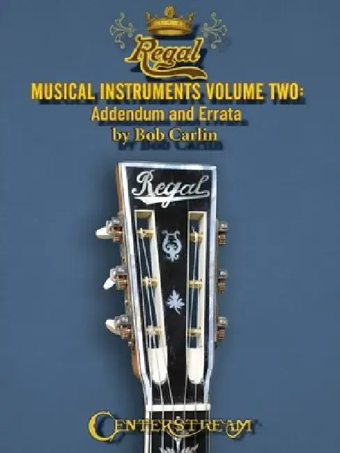 Regal Musical Instruments - Volume Two: Addendum and Errata by Bob Carlin