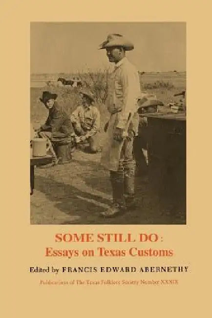 Some Still Do: Essays on Texas Customs by Francis Edward Abernethy