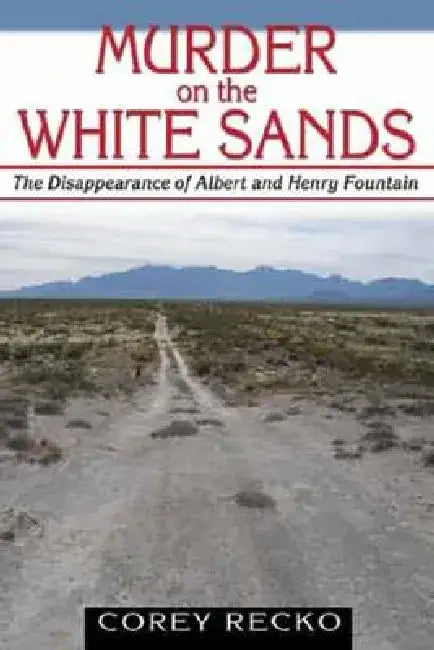 Murder on the White Sands: The Disappearance of Albert and Henry Fountain Volume 5 by Corey Recko
