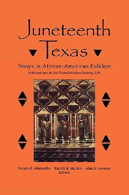 Juneteenth Texas by Francis E. Abernethy, Patrick B. Mullen, Alan B. Govenar